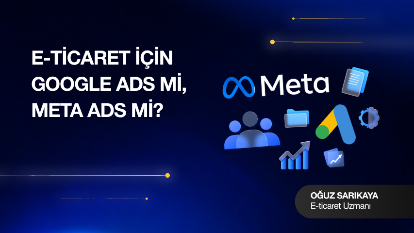 E-Ticaret için Google Ads mi Meta Ads mi?